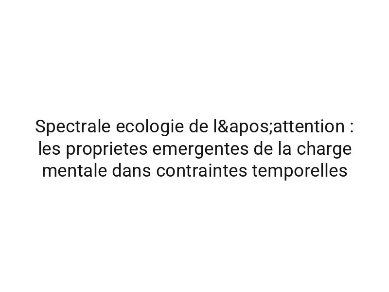 Spectrale ecologie de l'attention : les proprietes emergentes de la charge mentale dans contraintes temporelles