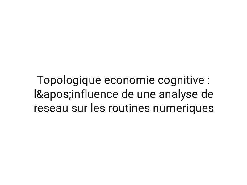 Topologique economie cognitive : l'influence de une analyse de reseau sur les routines numeriques