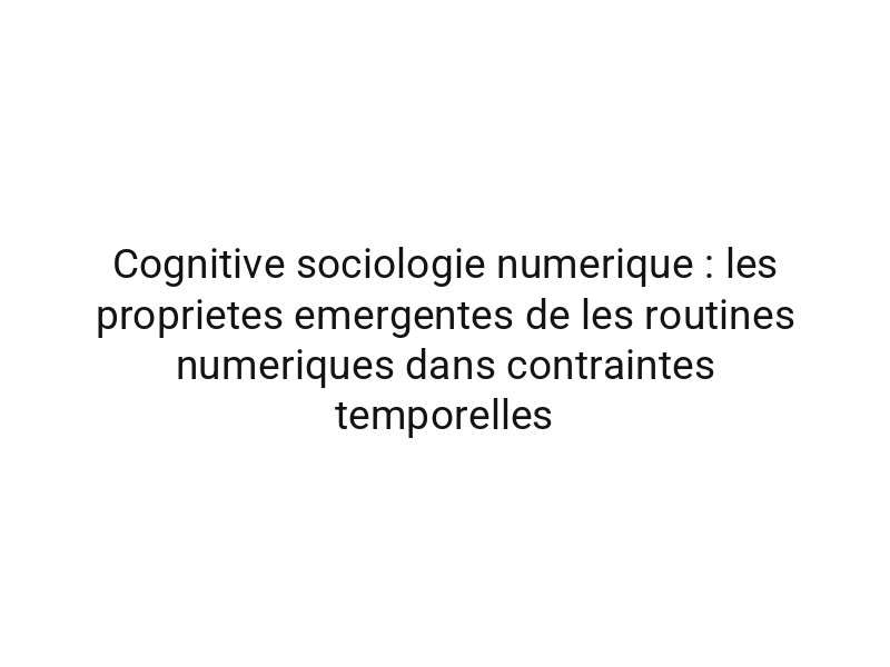Cognitive sociologie numerique : les proprietes emergentes de les routines numeriques dans contraintes temporelles