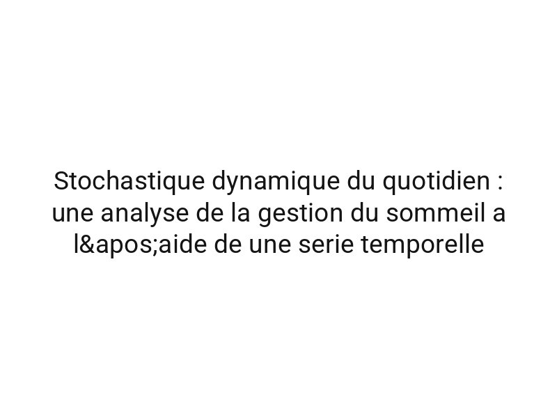 Stochastique dynamique du quotidien : une analyse de la gestion du sommeil a l'aide de une serie temporelle
