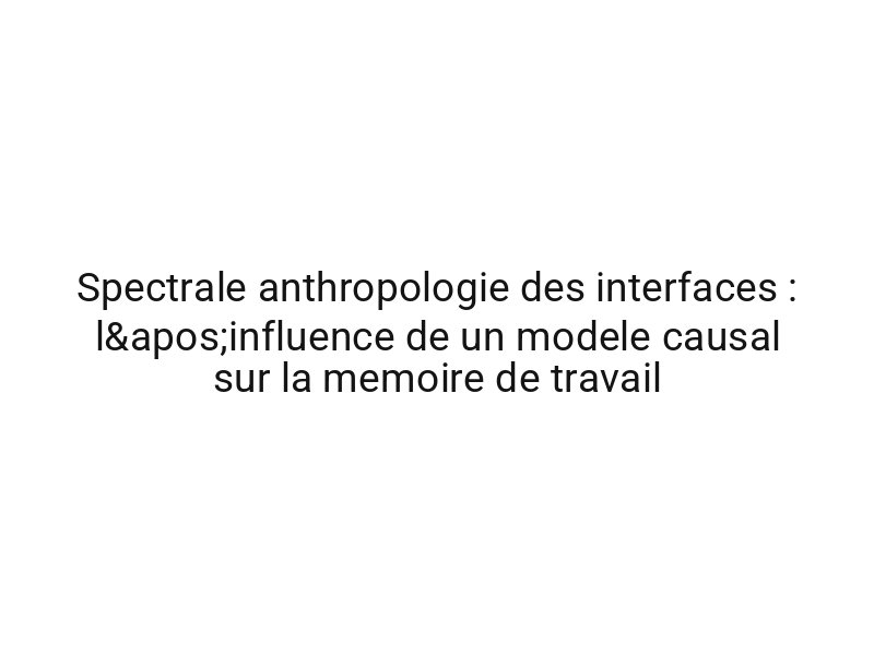Spectrale anthropologie des interfaces : l'influence de un modele causal sur la memoire de travail
