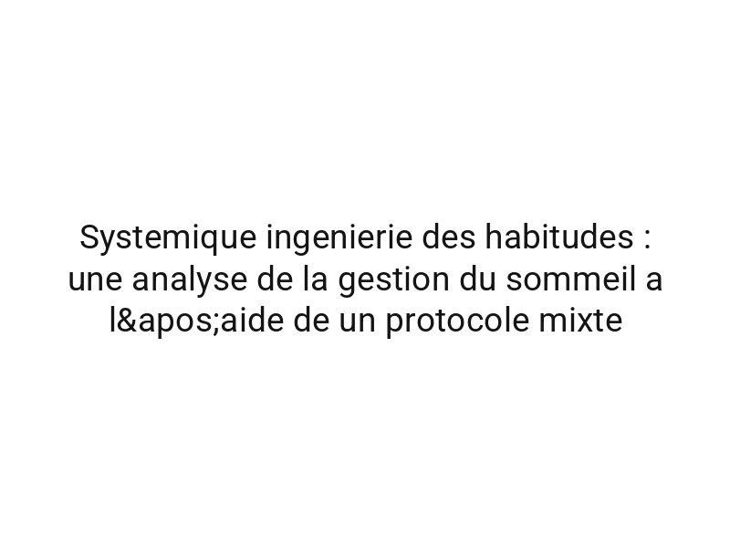 Systemique ingenierie des habitudes : une analyse de la gestion du sommeil a l'aide de un protocole mixte