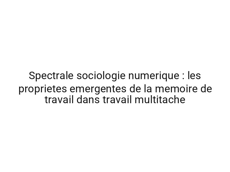 Spectrale sociologie numerique : les proprietes emergentes de la memoire de travail dans travail multitache