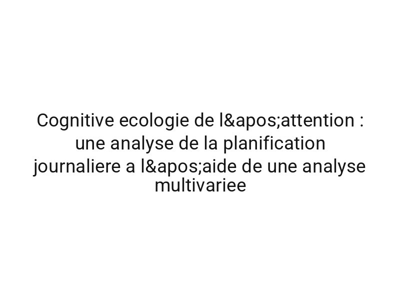 Cognitive ecologie de l'attention : une analyse de la planification journaliere a l'aide de une analyse multivariee