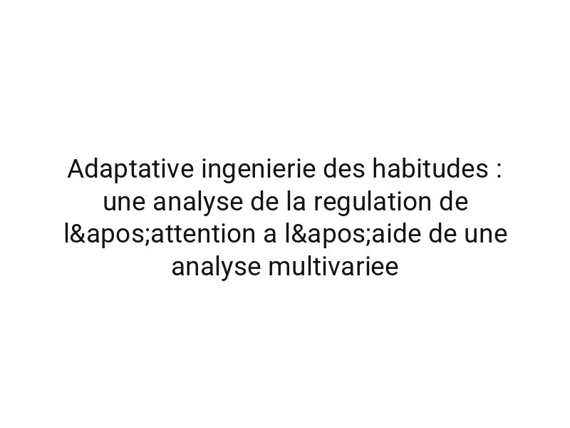 Adaptative ingenierie des habitudes : une analyse de la regulation de l'attention a l'aide de une analyse multivariee