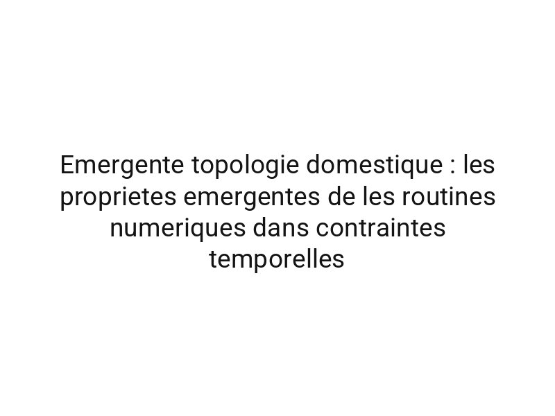 Emergente topologie domestique : les proprietes emergentes de les routines numeriques dans contraintes temporelles