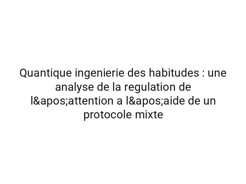 Quantique ingenierie des habitudes : une analyse de la regulation de l'attention a l'aide de un protocole mixte