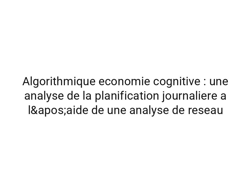 Algorithmique economie cognitive : une analyse de la planification journaliere a l'aide de une analyse de reseau