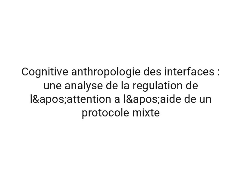 Cognitive anthropologie des interfaces : une analyse de la regulation de l'attention a l'aide de un protocole mixte