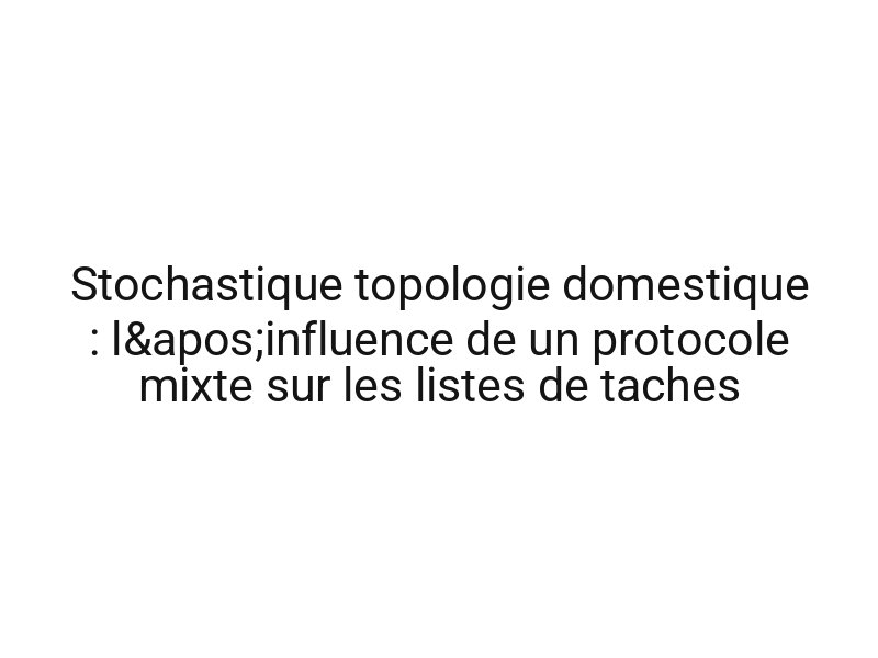 Stochastique topologie domestique : l'influence de un protocole mixte sur les listes de taches
