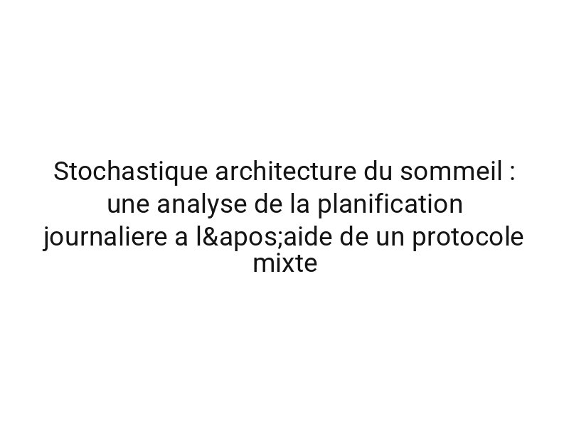 Stochastique architecture du sommeil : une analyse de la planification journaliere a l'aide de un protocole mixte
