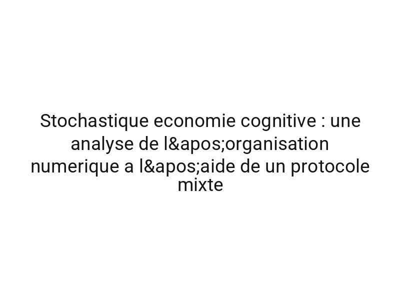 Stochastique economie cognitive : une analyse de l'organisation numerique a l'aide de un protocole mixte