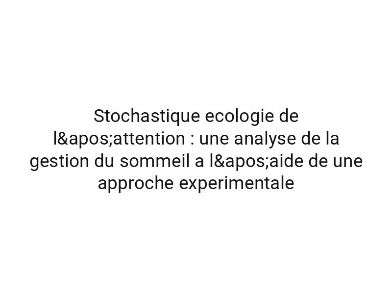 Stochastique ecologie de l'attention : une analyse de la gestion du sommeil a l'aide de une approche experimentale