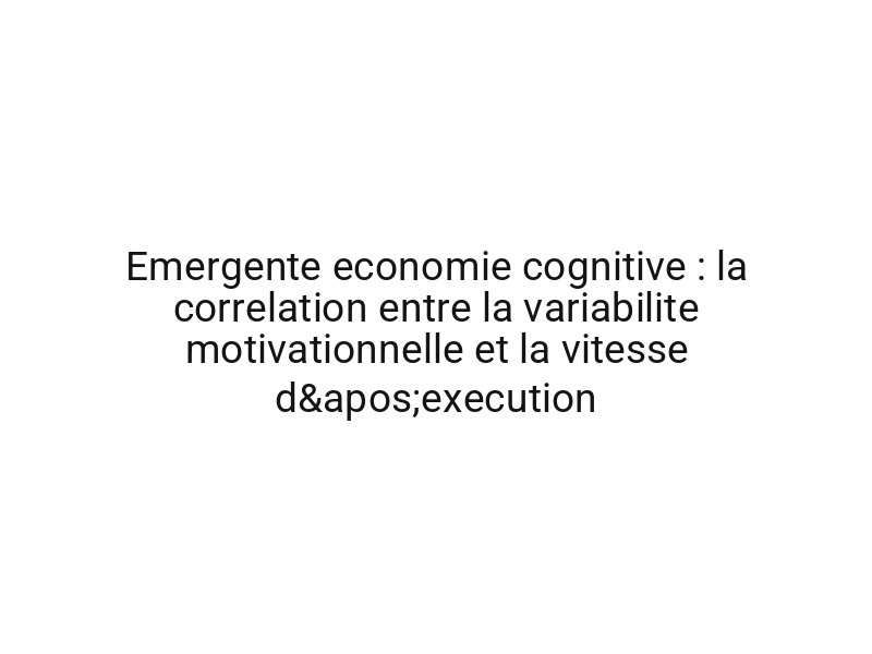 Emergente economie cognitive : la correlation entre la variabilite motivationnelle et la vitesse d'execution