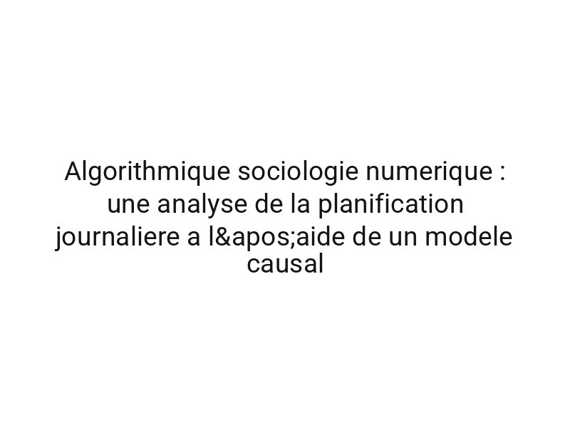 Algorithmique sociologie numerique : une analyse de la planification journaliere a l'aide de un modele causal